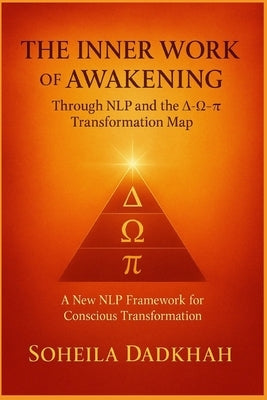 The Inner Work of Awakening: Nine Stages of Conscious Transformation Through NLP, Somatic Awareness, and Intelligent Dialogue by Dadkhah, Soheila