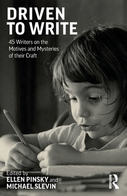 Driven to Write: 45 Writers on the Motives and Mysteries of Their Craft by Pinsky, Ellen