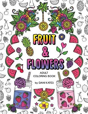 Fruit & Flowers Adult Coloring Book: Stress Relieving, Creative, Fun, and Relaxing by Kates, Dani