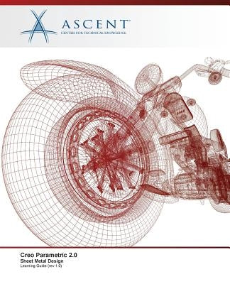Creo Parametric 2.0: Sheet Metal Design by Ascent -. Center for Technical Knowledge