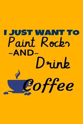 I Just Want To Paint Rocks And Drink Coffee by Policeman, Coffee