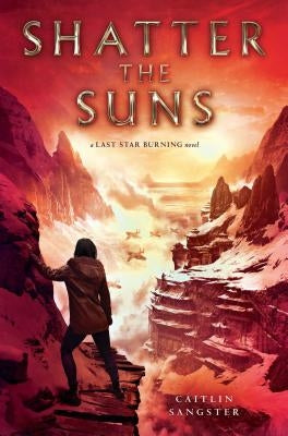 Shatter the Suns by Sangster, Caitlin