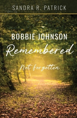 Bobbie Johnson Remembered: Not Forgotten by Patrick, Sandra R.
