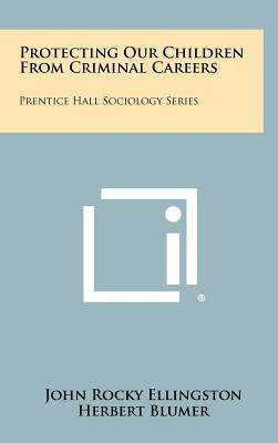 Protecting Our Children From Criminal Careers: Prentice Hall Sociology Series by Ellingston, John Rocky