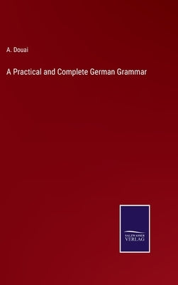 A Practical and Complete German Grammar by Douai, A.