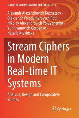 Stream Ciphers in Modern Real-Time It Systems: Analysis, Design and Comparative Studies by Kuznetsov, Alexandr Alexandrovich