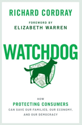 Watchdog: How Protecting Consumers Can Save Our Families, Our Economy, and Our Democracy by Cordray, Richard