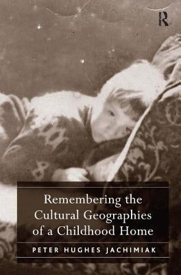 Ghosts in the Hallway, Rats in the Garden': The Cultural Geographies of a 1970s Childhood Home by Jachimiak, Peter Hughes