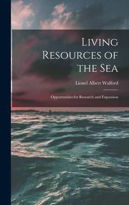 Living Resources of the Sea; Opportunities for Research and Expansion by Walford, Lionel Albert 1905-