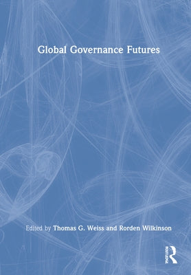 Global Governance Futures by Weiss, Thomas G.