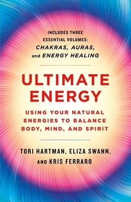 Ultimate Energy: Using Your Natural Energies to Balance Body, Mind, and Spirit: Three Books in One (Chakras, Auras, and Energy Healing) by Hartman, Tori