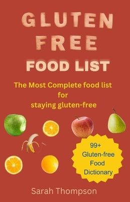 Gluten Free Food List: The most Complete food list for staying gluten free with 99+ gluten free food dictionary by Thompson, Sarah