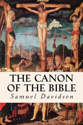 The Canon of the Bible by Davidson, Samuel