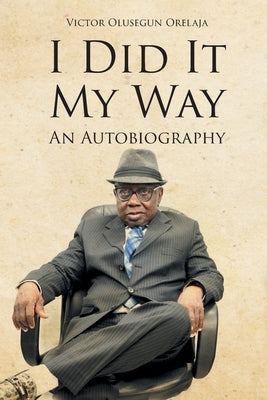 I Did It My Way: An Autobiography by Orelaja, Victor Olusegun