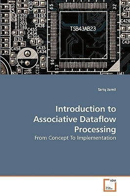 Introduction to Associative Dataflow Processing by Jamil, Tariq