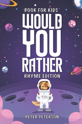 Would You Rather Rhyme Edition: Book for Kids: Silly Questions, Hilarious Situations, and Laugh Out Loud Fun that the Whole Family will Love! by Peterson, Peter
