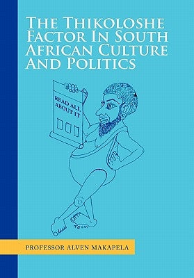 The Thikoloshe Factor In South African Culture And Politics by Makapela, Alven