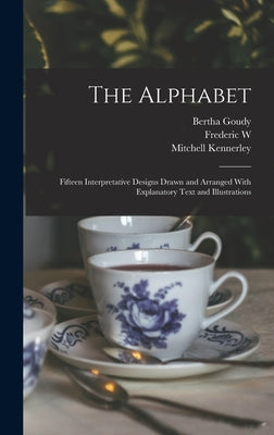 The Alphabet: Fifteen Interpretative Designs Drawn and Arranged With Explanatory Text and Illustrations by Rudge, William Edwin