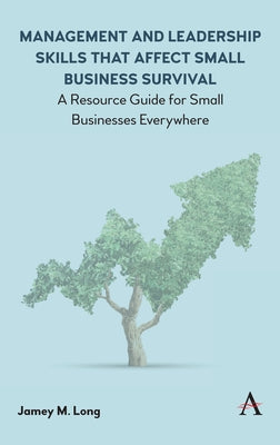 Management and Leadership Skills That Affect Small Business Survival: A Resource Guide for Small Businesses Everywhere by Long, Jamey M.