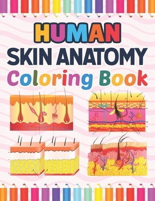 Human Skin Anatomy Coloring Book: Incredibly Detailed Self-Test Human Skin Anatomy Coloring Book for Anatomy Students The Human Skin Anatomy Anatomy B by Publication, Marniaczell