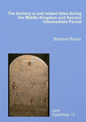 The Territory W and Related Titles During the Middle Kingdom and Second Intermediate Period by Russo, Barbara