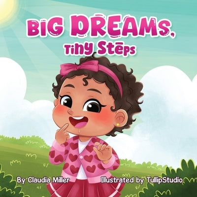 Big Dreams, Tiny Steps: A Baby and Toddler Confidence Book with Affirmations to Build Self-Esteem, Mindset & Joyful Bedtime Routines by Miller, Claudia