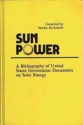 Sun Power: A Bibliography of United States Government Documents on Solar Energy by McAninch, Sandra