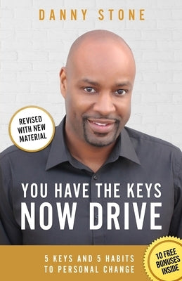 You Have The Keys, Now Drive: 5 Keys and 5 Habits to Personal Change by Stone, Danny