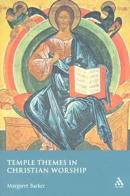 Temple Themes in Christian Worship by Barker, Margaret