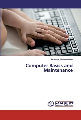 Computer Basics and Maintenance by Tilahun Mihret, Estifanos