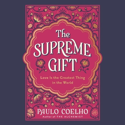 The Supreme Gift: Love Is the Greatest Thing in the World by Coelho, Paulo
