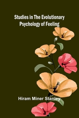 Studies in the Evolutionary Psychology of Feeling by Miner Stanley, Hiram