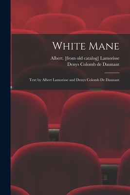 White Mane; Text by Albert Lamorisse and Denys Colomb De Daunant by Lamorisse, Albert