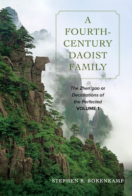 A Fourth-Century Daoist Family: The Zhen'gao, or Declarations of the Perfected, Volume 1 by Bokenkamp, Stephen R.