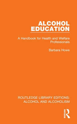 Alcohol Education: A Handbook for Health and Welfare Professionals by Howe, Barbara