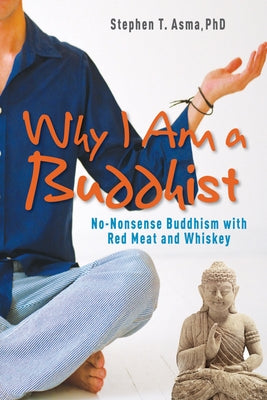Why I Am a Buddhist: No-Nonsense Buddhism with Red Meat and Whiskey by Asma Phd, Stephen T.