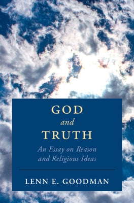 God and Truth: An Essay on Reason and Religious Ideas by Goodman, Lenn E.