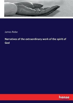 Narratives of the extraordinary work of the spirit of God by Robe, James