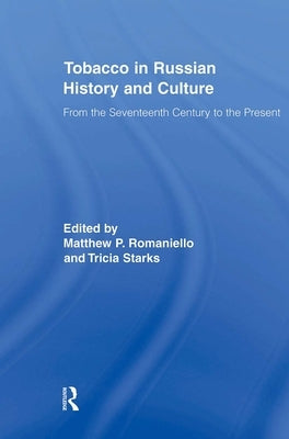 Tobacco in Russian History and Culture: The Seventeenth Century to the Present by Romaniello, Matthew