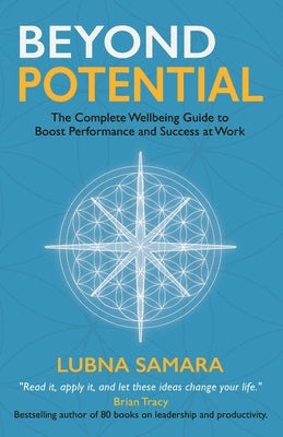 Beyond Potential: The Complete Wellbeing Guide to Boost Performance and Success at Work by Samara, Lubna