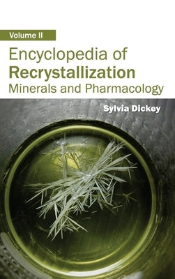 Encyclopedia of Recrystallization: Volume II (Minerals and Pharmacology) by Dickey, Sylvia