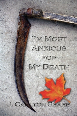 I'm Most Anxious for My Death by Sharp, J. Carlton