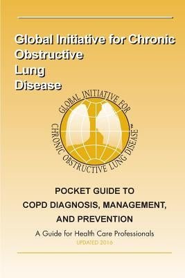 Pocket Guide to COPD Diagnosis, Management and Prevention: A Guide for Healthcare Professionals by Obstructive Lung Disease, Global Initita