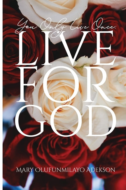 You Only Live Once: Live for God by Adekson, Mary Olufunmilayo