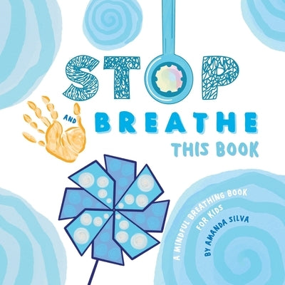 STOP and BREATHE this Book: A mindful breathing book for kids by Silva, Amanda