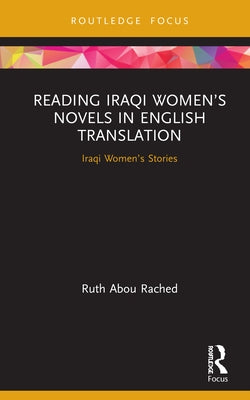 Reading Iraqi Women's Novels in English Translation: Iraqi Women's Stories by Abou Rached, Ruth