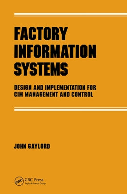 Factory Information Systems: Design and Implementation for CIM Management and Control by Gaylord, John