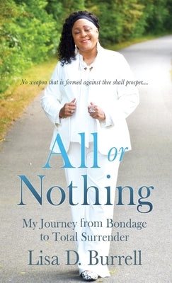 All or Nothing: My Journey from Bondage to Total Surrender by Burrell, Lisa D.