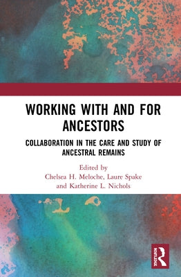 Working with and for Ancestors: Collaboration in the Care and Study of Ancestral Remains by Meloche, Chelsea H.