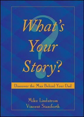 What's Your Story?: Discover the Man Behind Your Dad by Staniforth, Vincent